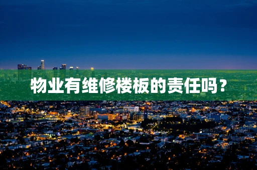 物业有维修楼板的责任吗？