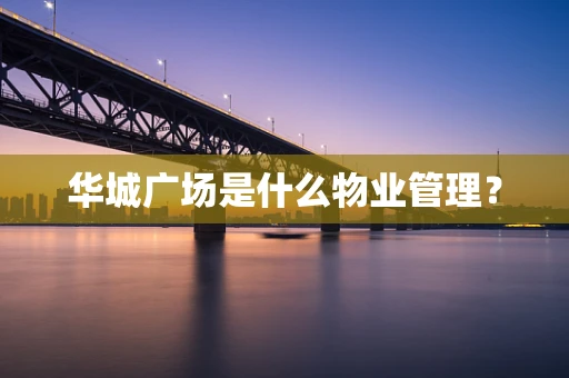 华城广场是什么物业管理？