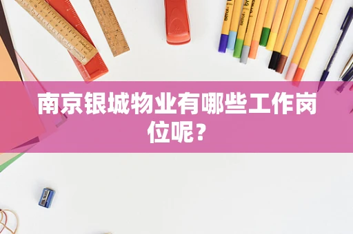 南京银城物业有哪些工作岗位呢？