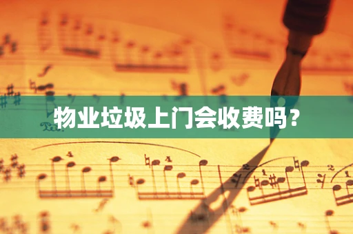 物业垃圾上门会收费吗？