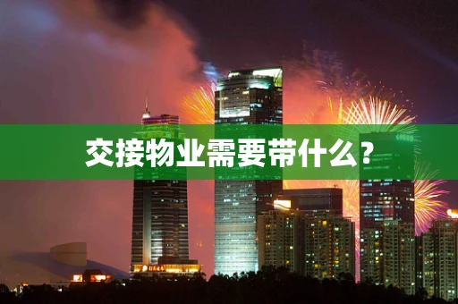 交接物业需要带什么？