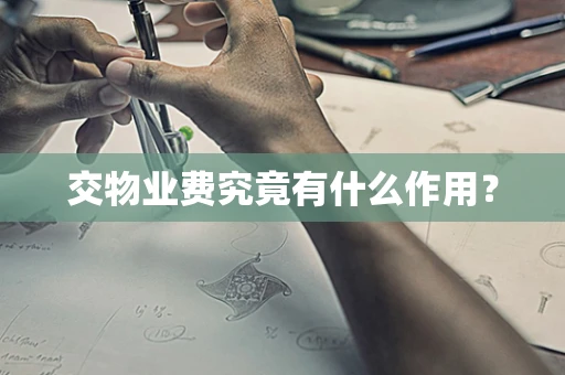 交物业费究竟有什么作用？