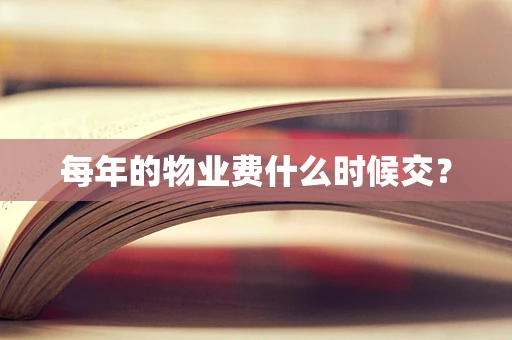 每年的物业费什么时候交？