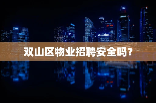 双山区物业招聘安全吗？