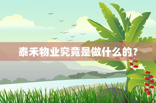 泰禾物业究竟是做什么的？
