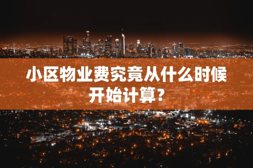 小区物业费究竟从什么时候开始计算？