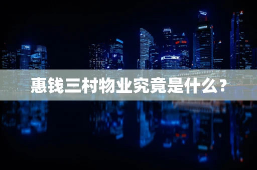 惠钱三村物业究竟是什么？