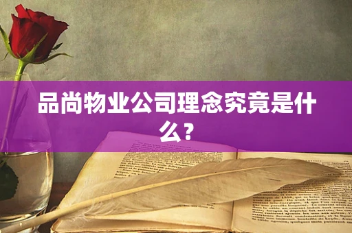 品尚物业公司理念究竟是什么？