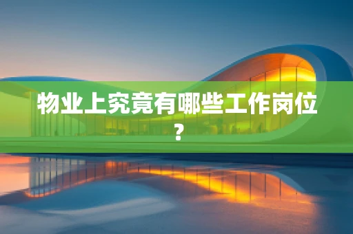 物业上究竟有哪些工作岗位？