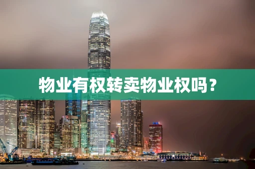 物业有权转卖物业权吗？