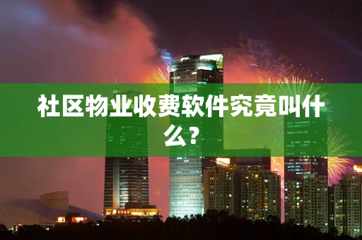 社区物业收费软件究竟叫什么？