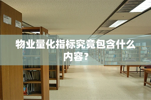 物业量化指标究竟包含什么内容？
