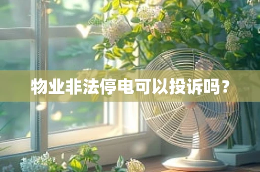 物业非法停电可以投诉吗？