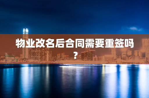 物业改名后合同需要重签吗？