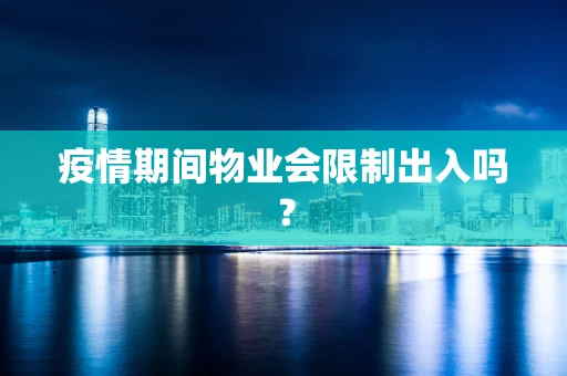 疫情期间物业会限制出入吗？