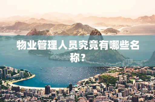 物业管理人员究竟有哪些名称？