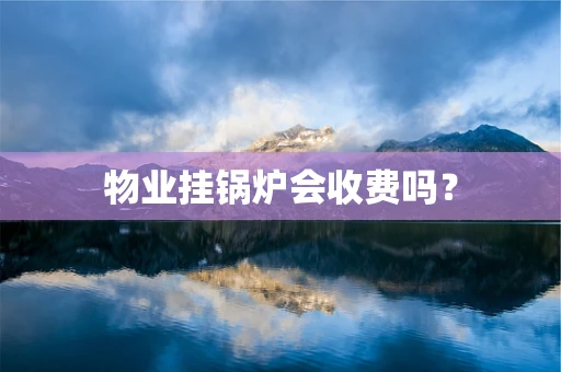 物业挂锅炉会收费吗？