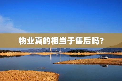 物业真的相当于售后吗？