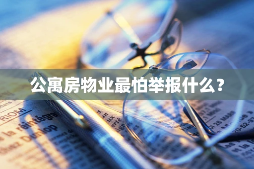 公寓房物业最怕举报什么？