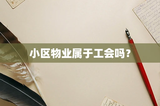 小区物业属于工会吗？