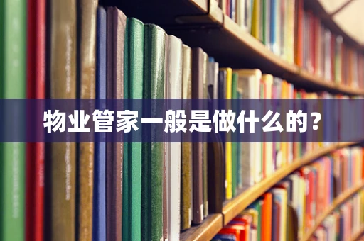 物业管家一般是做什么的？
