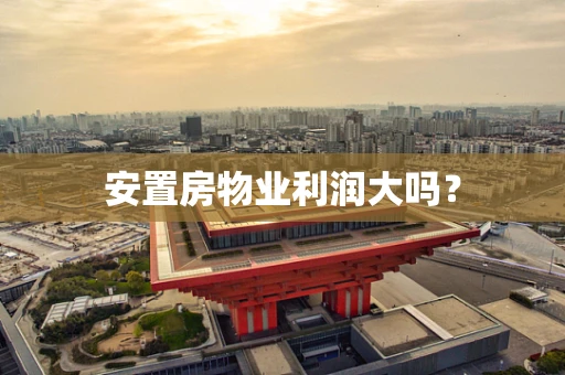 安置房物业利润大吗？