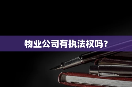 物业公司有执法权吗？