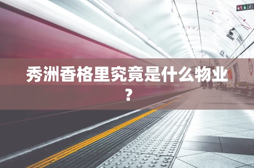 秀洲香格里究竟是什么物业？