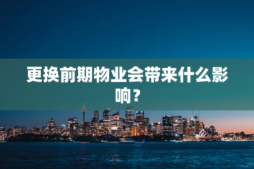 更换前期物业会带来什么影响？