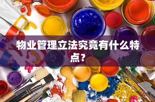 物业管理立法究竟有什么特点？
