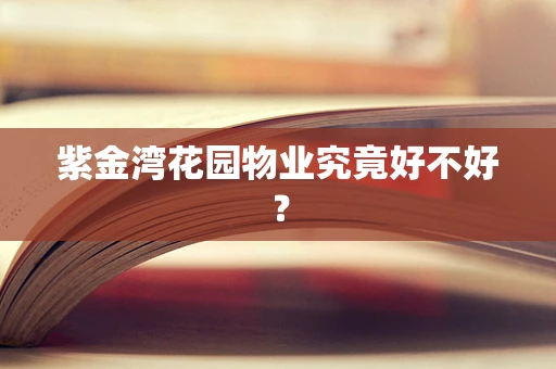 紫金湾花园物业究竟好不好？