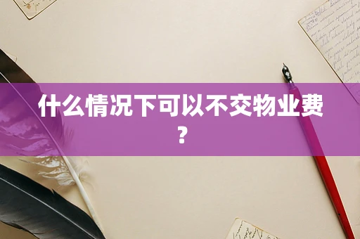 什么情况下可以不交物业费？