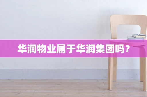 华润物业属于华润集团吗？