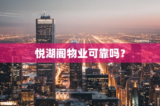 悦湖阁物业可靠吗？