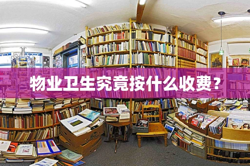物业卫生究竟按什么收费？