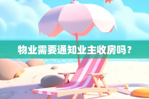 物业需要通知业主收房吗？