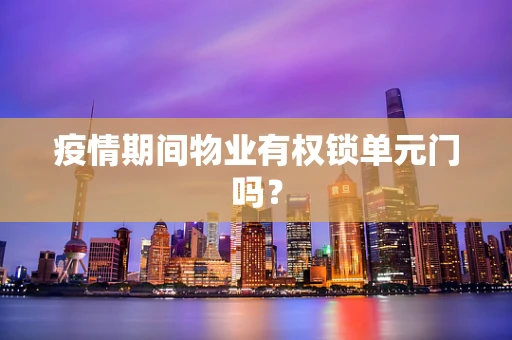 疫情期间物业有权锁单元门吗？
