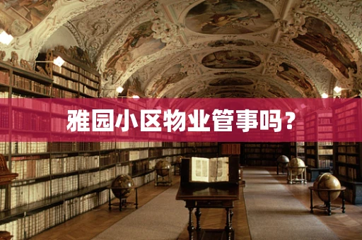 雅园小区物业管事吗？