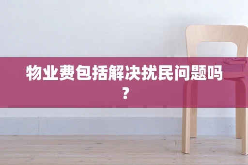 物业费包括解决扰民问题吗？