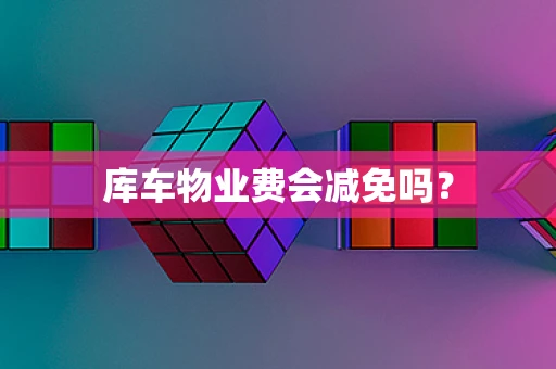 库车物业费会减免吗？