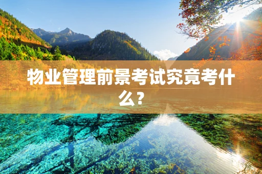 物业管理前景考试究竟考什么？