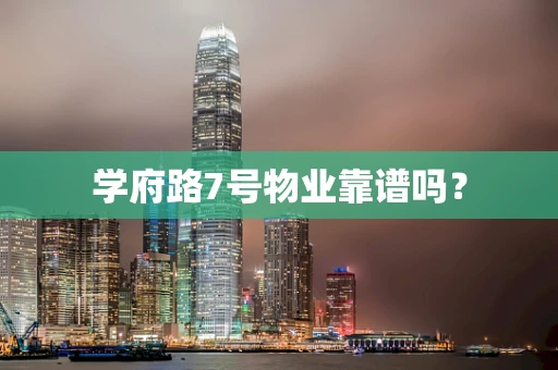 学府路7号物业靠谱吗？