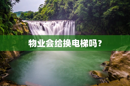 物业会给换电梯吗？