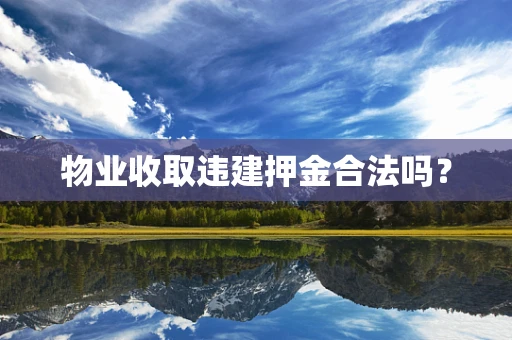 物业收取违建押金合法吗？