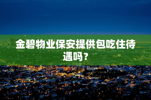 金碧物业保安提供包吃住待遇吗？