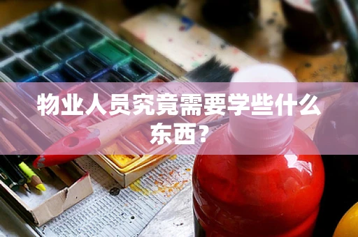 物业人员究竟需要学些什么东西？