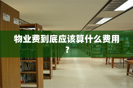 物业费到底应该算什么费用？