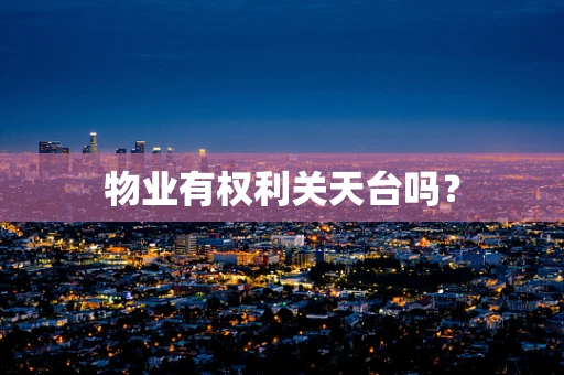 物业有权利关天台吗？