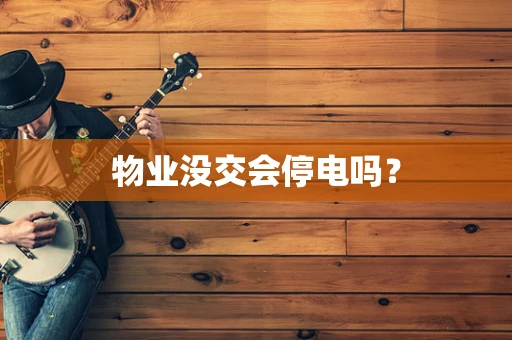 物业没交会停电吗？