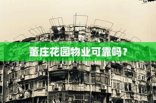 董庄花园物业可靠吗？